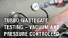 Turbo Wastegate Testing Vacuum And Pressure Controlled